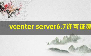 vcenter server6.7许可证密钥